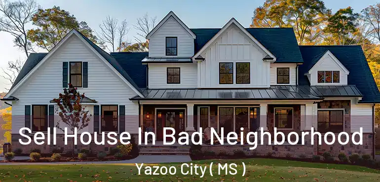  Sell House In Bad Neighborhood Yazoo City ( MS )