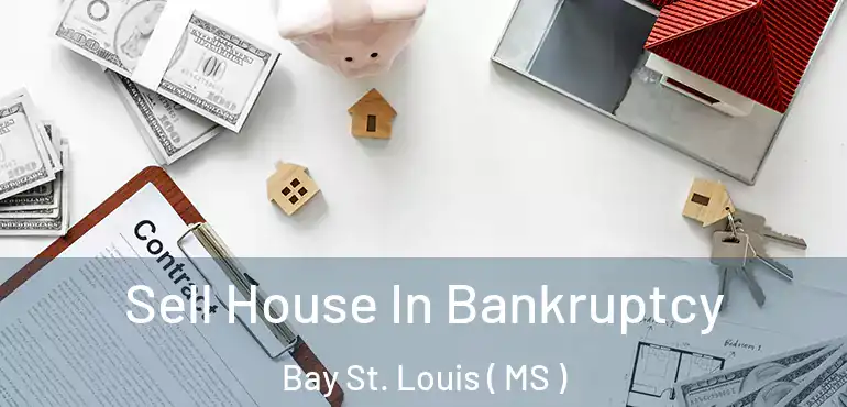  Sell House In Bankruptcy Bay St. Louis ( MS )