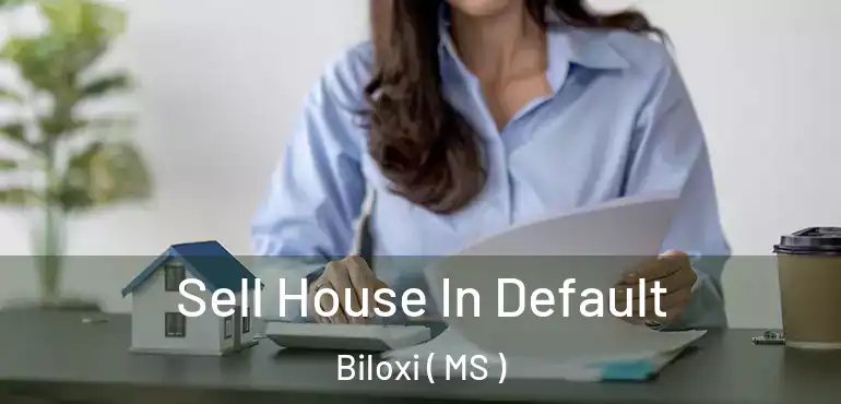  Sell House In Default Biloxi ( MS )