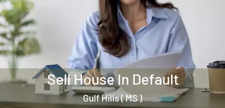  Sell House In Default Gulf Hills ( MS )