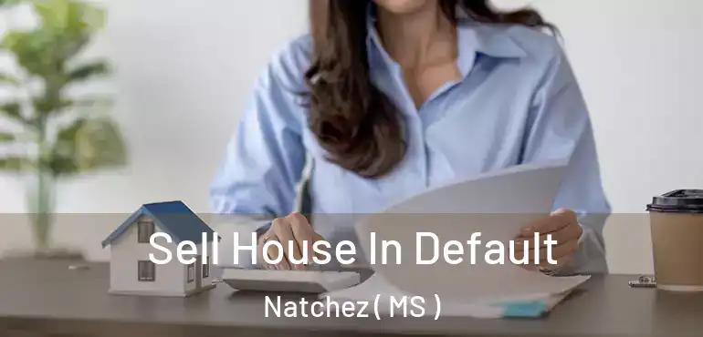  Sell House In Default Natchez ( MS )