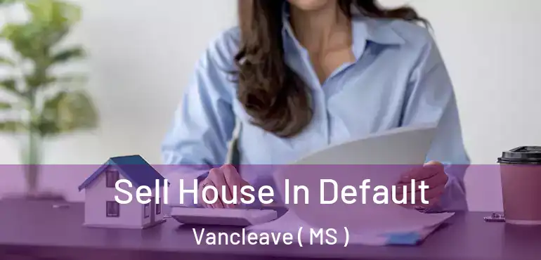  Sell House In Default Vancleave ( MS )