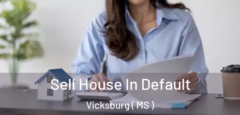  Sell House In Default Vicksburg ( MS )