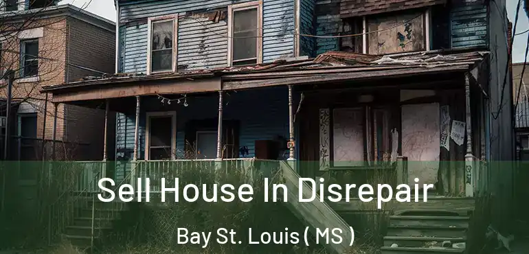  Sell House In Disrepair Bay St. Louis ( MS )