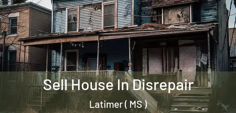  Sell House In Disrepair Latimer ( MS )