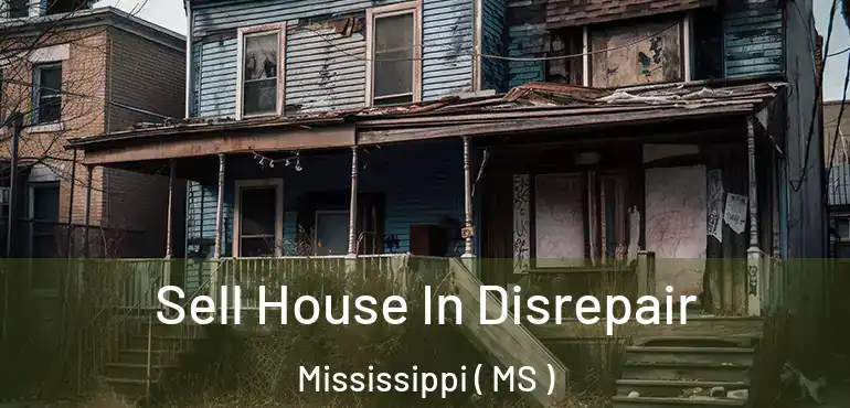  Sell House In Disrepair Mississippi ( MS )