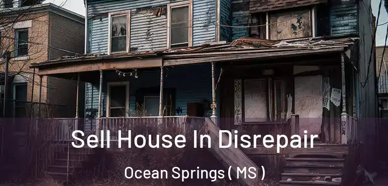  Sell House In Disrepair Ocean Springs ( MS )