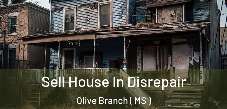  Sell House In Disrepair Olive Branch ( MS )
