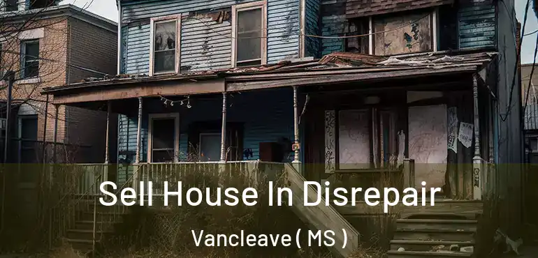  Sell House In Disrepair Vancleave ( MS )