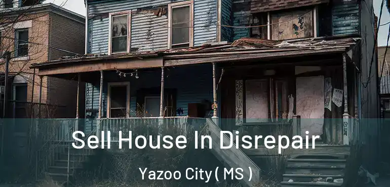  Sell House In Disrepair Yazoo City ( MS )
