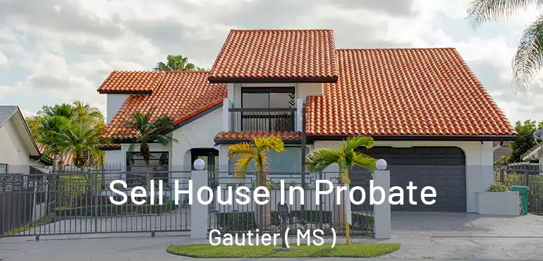  Sell House In Probate Gautier ( MS )