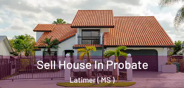  Sell House In Probate Latimer ( MS )