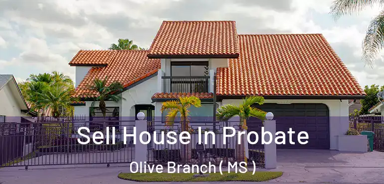  Sell House In Probate Olive Branch ( MS )