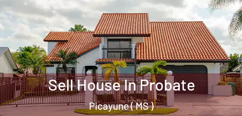  Sell House In Probate Picayune ( MS )