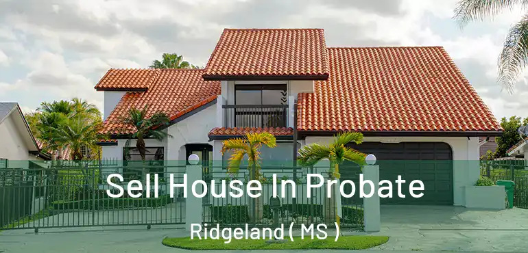  Sell House In Probate Ridgeland ( MS )