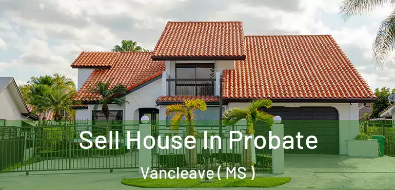  Sell House In Probate Vancleave ( MS )