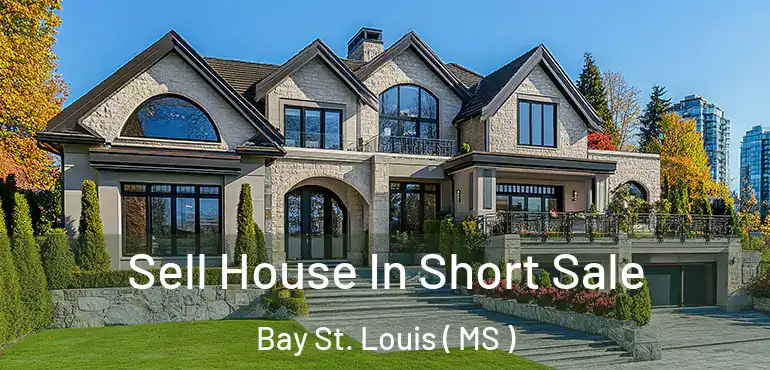  Sell House In Short Sale Bay St. Louis ( MS )