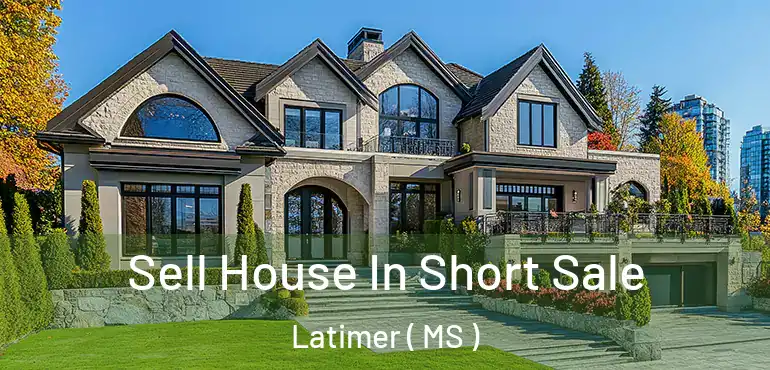  Sell House In Short Sale Latimer ( MS )