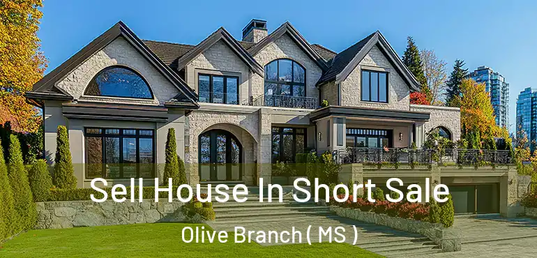 Sell House In Short Sale Olive Branch ( MS )