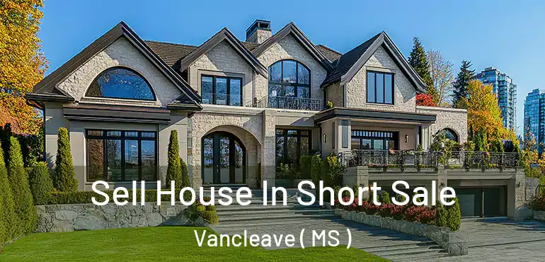  Sell House In Short Sale Vancleave ( MS )