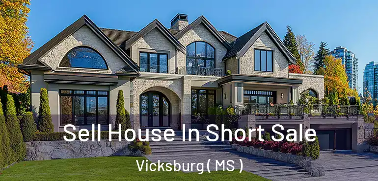  Sell House In Short Sale Vicksburg ( MS )