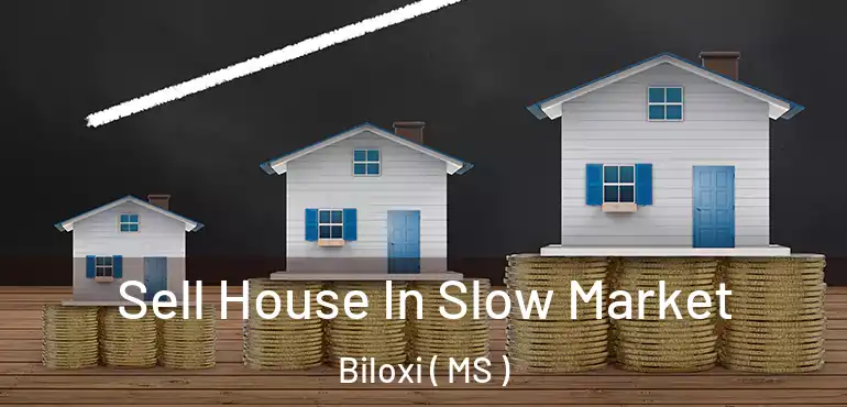  Sell House In Slow Market Biloxi ( MS )