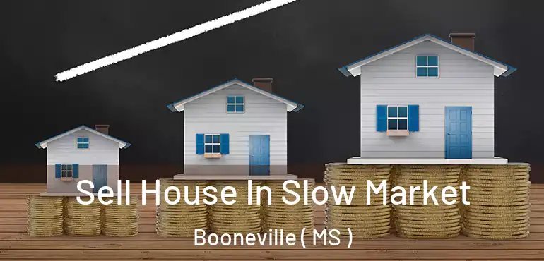  Sell House In Slow Market Booneville ( MS )