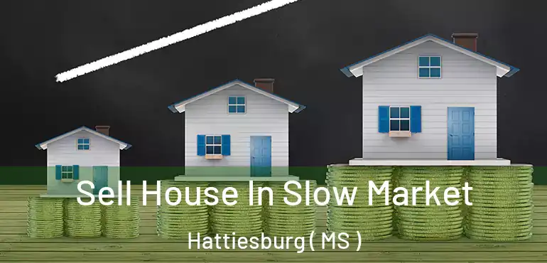  Sell House In Slow Market Hattiesburg ( MS )