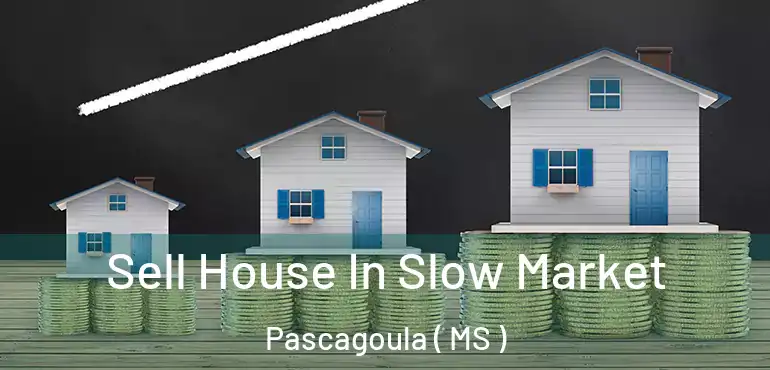  Sell House In Slow Market Pascagoula ( MS )