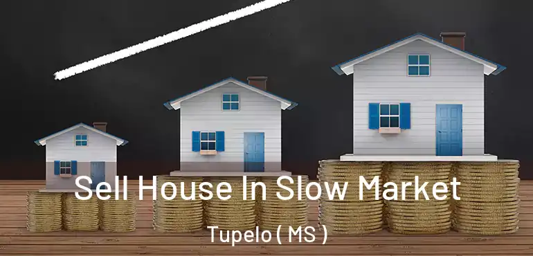  Sell House In Slow Market Tupelo ( MS )
