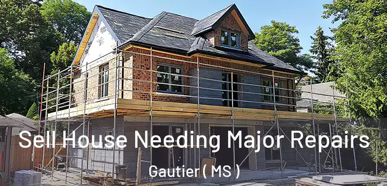  Sell House Needing Major Repairs Gautier ( MS )