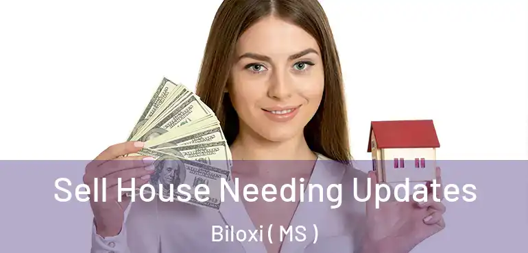  Sell House Needing Updates Biloxi ( MS )