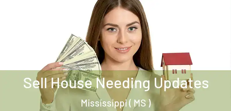  Sell House Needing Updates Mississippi ( MS )