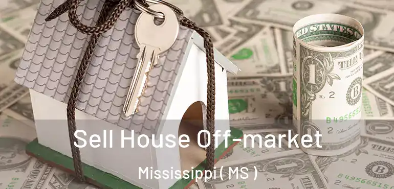  Sell House Off-market Mississippi ( MS )