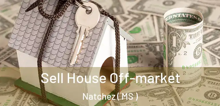  Sell House Off-market Natchez ( MS )