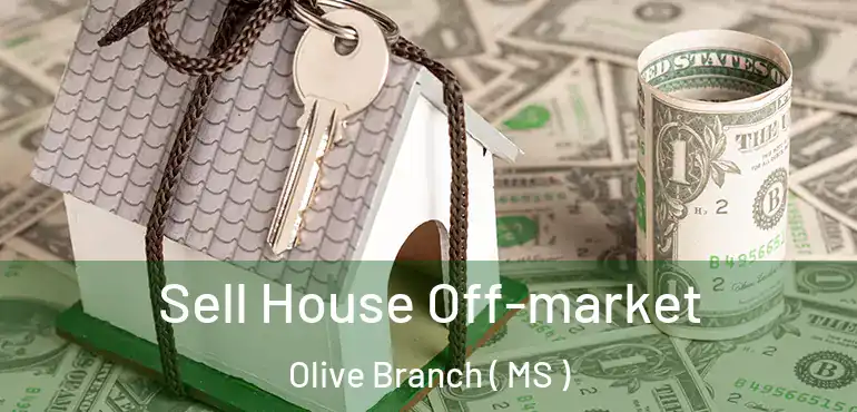  Sell House Off-market Olive Branch ( MS )