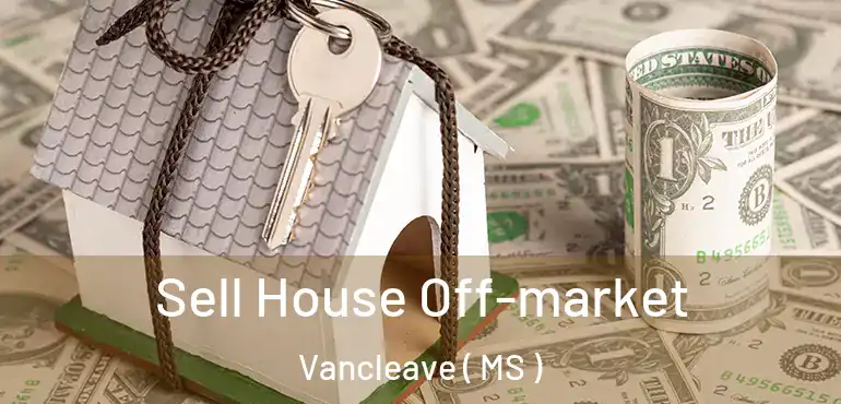  Sell House Off-market Vancleave ( MS )