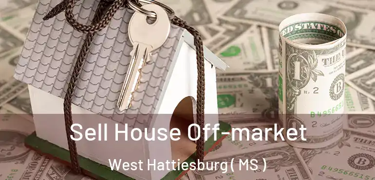  Sell House Off-market West Hattiesburg ( MS )
