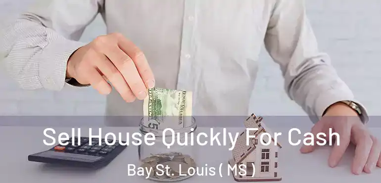  Sell House Quickly For Cash Bay St. Louis ( MS )