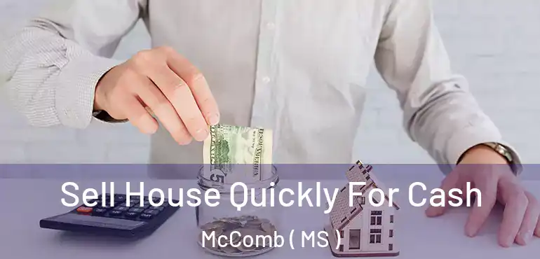  Sell House Quickly For Cash McComb ( MS )