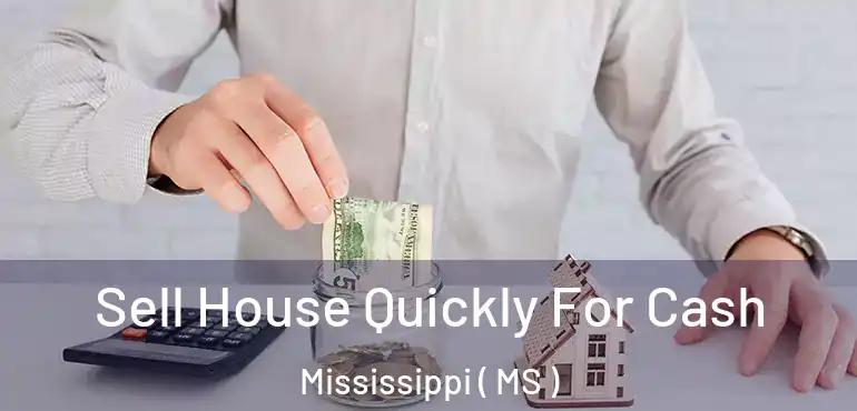  Sell House Quickly For Cash Mississippi ( MS )