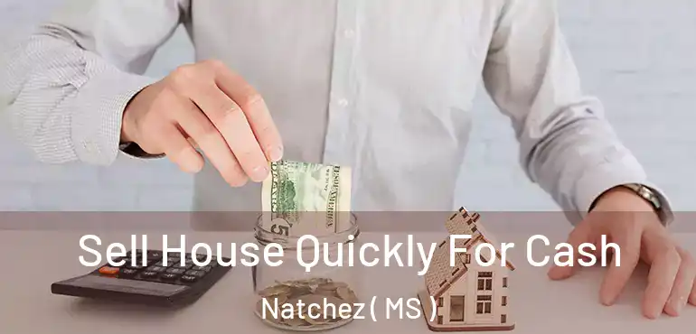  Sell House Quickly For Cash Natchez ( MS )