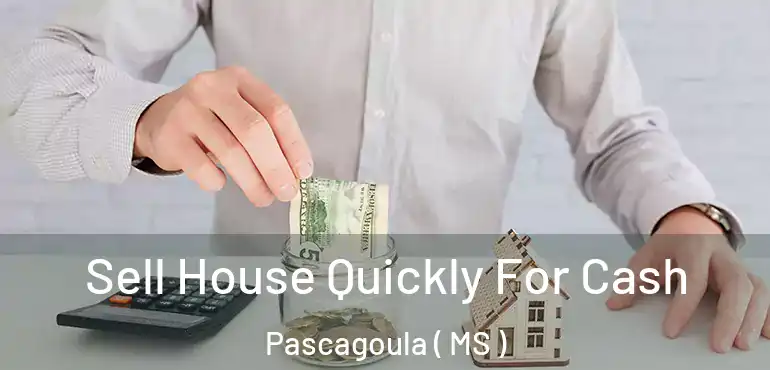  Sell House Quickly For Cash Pascagoula ( MS )