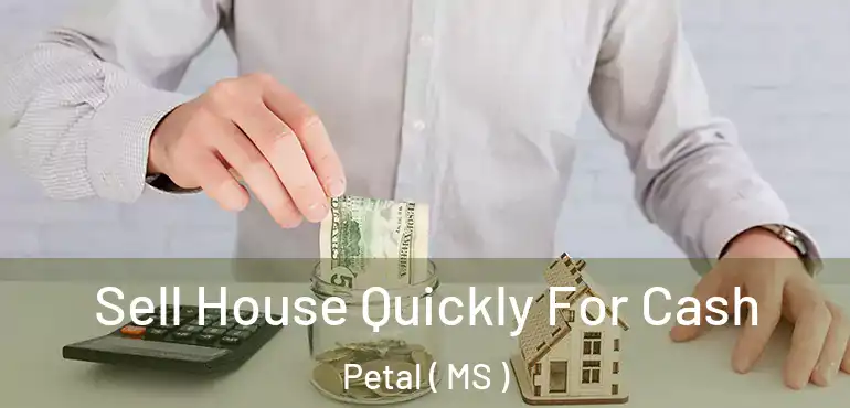  Sell House Quickly For Cash Petal ( MS )