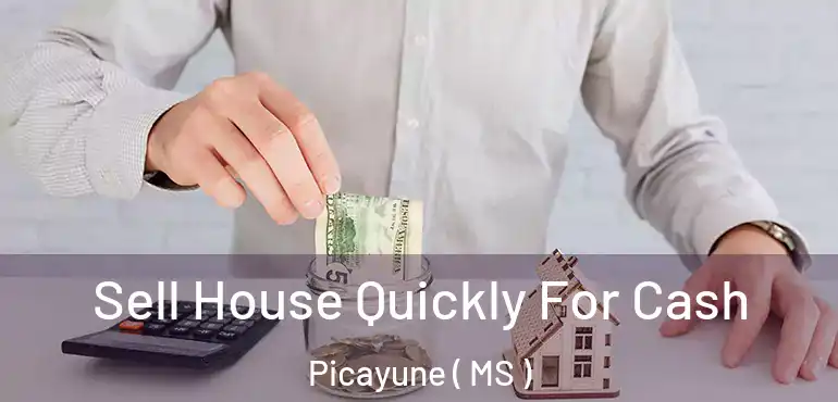  Sell House Quickly For Cash Picayune ( MS )