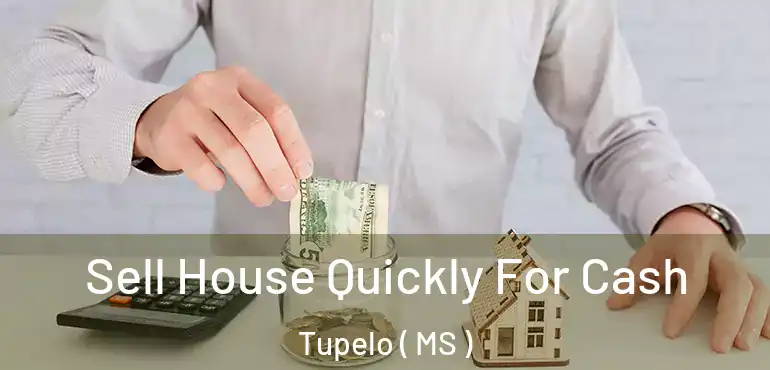  Sell House Quickly For Cash Tupelo ( MS )