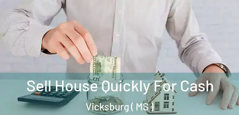  Sell House Quickly For Cash Vicksburg ( MS )
