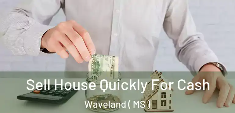  Sell House Quickly For Cash Waveland ( MS )