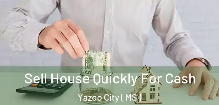  Sell House Quickly For Cash Yazoo City ( MS )