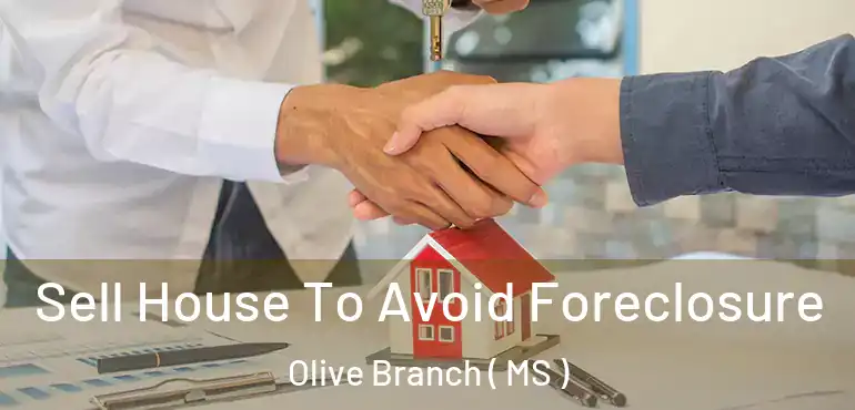  Sell House To Avoid Foreclosure Olive Branch ( MS )